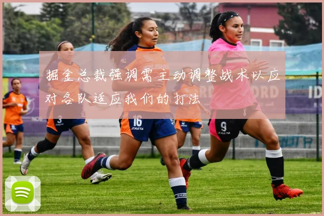 掘金总裁强调需主动调整战术以应对各队适应我们的打法